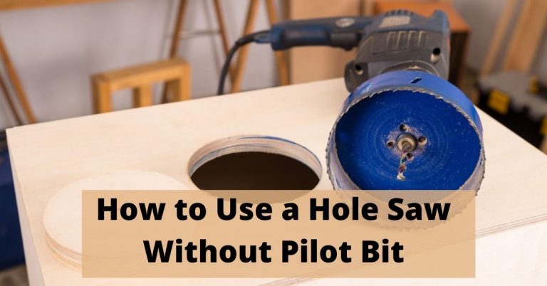How to Use a Hole Saw Without Pilot Bit